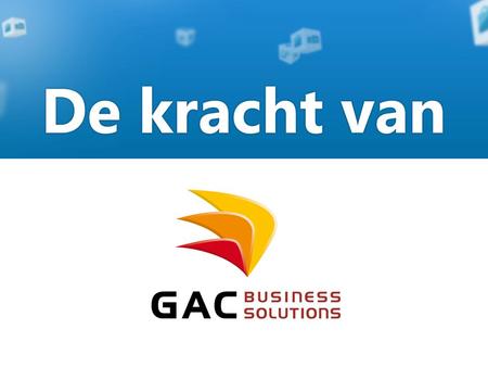 De kracht van GAC Business Solutions GAC is meer dan een leverancier van softwareoplossingen. Als business partner zorgen we samen met u voor optimalisatie.