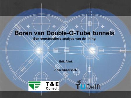 Boren van Double-O-Tube tunnels Een constructieve analyse van de lining Erik Alink 7 december 2007.