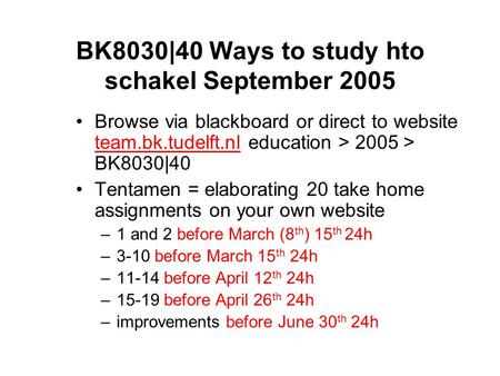 BK8030|40 Ways to study hto schakel September 2005 Browse via blackboard or direct to website team.bk.tudelft.nl education > 2005 > BK8030|40 team.bk.tudelft.nl.