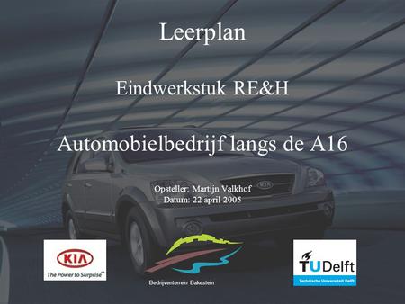 Leerplan Eindwerkstuk RE&H Automobielbedrijf langs de A16 Opsteller: Martijn Valkhof Datum: 22 april 2005 Bedrijventerrein Bakestein.