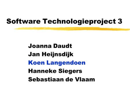 Software Technologieproject 3 Joanna Daudt Jan Heijnsdijk Koen Langendoen Hanneke Siegers Sebastiaan de Vlaam.