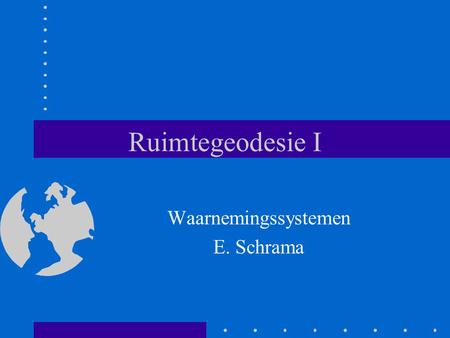 Ruimtegeodesie I Waarnemingssystemen E. Schrama. Inhoud Technieken Instrumentele eigenschappen Fysische begrenzingen Het functie model Parameters schatten.