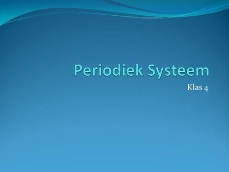 Periodiek Systeem Klas 4.