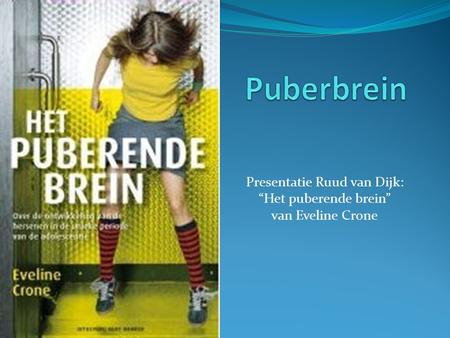 Presentatie Ruud van Dijk: “Het puberende brein” van Eveline Crone