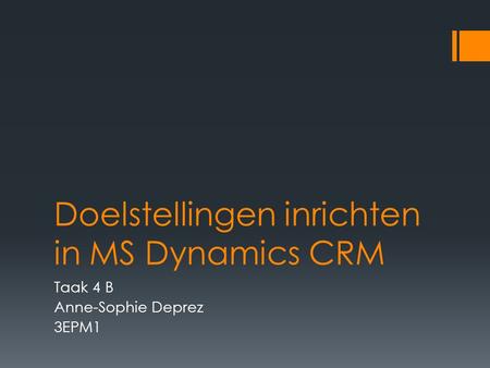 Doelstellingen inrichten in MS Dynamics CRM Taak 4 B Anne-Sophie Deprez 3EPM1.