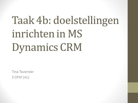 Taak 4b: doelstellingen inrichten in MS Dynamics CRM Tina Tavernier 3 OFM (AL)
