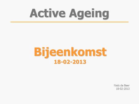 Bijeenkomst18-02-2013 Niels de Beer 18-02-2013 Active Ageing.