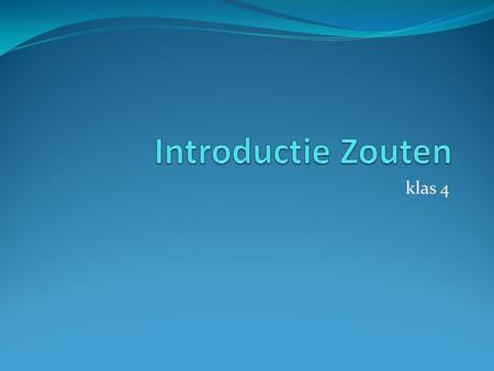 Introductie Zouten klas 4.