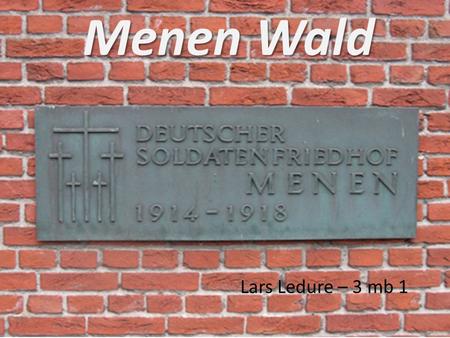 Menen Wald Lars Ledure – 3 mb 1. Deutscher Soldatenfriedhof Menen Het Deutscher Soldatenfriedhof Menen is een militaire begraafplaats in de Belgische.