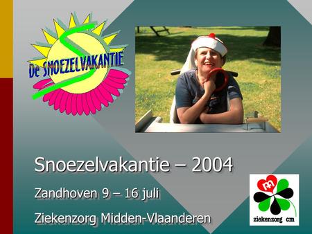 Snoezelvakantie – 2004 Zandhoven 9 – 16 juli Ziekenzorg Midden-Vlaanderen Snoezelvakantie – 2004 Zandhoven 9 – 16 juli Ziekenzorg Midden-Vlaanderen.