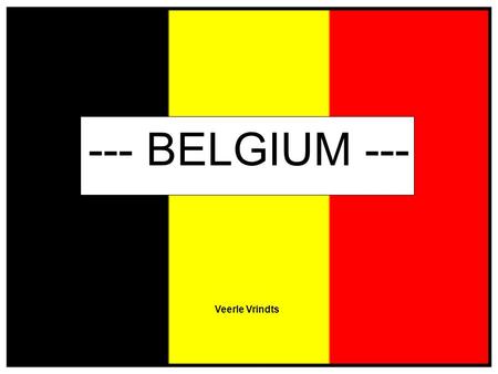 --- BELGIUM --- Veerle Vrindts. Index Algemene feiten over België Bevolking België geografisch Politiek en Openbaar bestuur Financiën Economie Kunst.