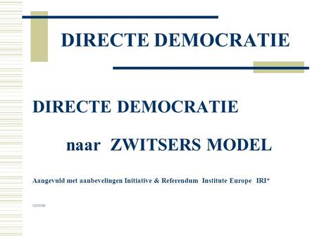 DIRECTE DEMOCRATIE naar ZWITSERS MODEL Aangevuld met aanbevelingen Initiative & Referendum Institute Europe IRI* v230308b.