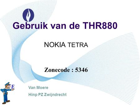 Gebruik van de THR880 NOKIA TETRA Zonecode : 5346 Van Moere