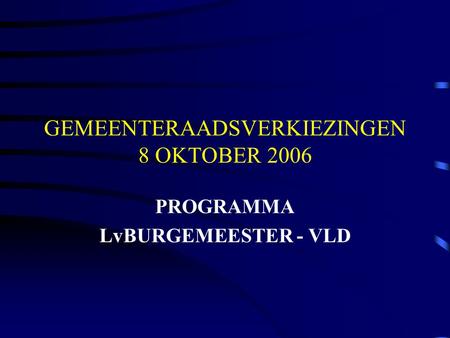 GEMEENTERAADSVERKIEZINGEN 8 OKTOBER 2006 PROGRAMMA LvBURGEMEESTER - VLD.
