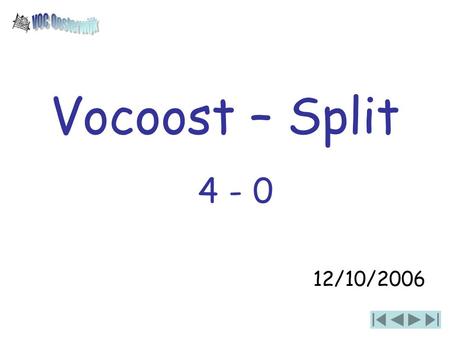 Vocoost – Split 12/10/2006 4 - 0. Als het er maar over is, want anders lacht dieje belles mij weeral een heel jaar uit.