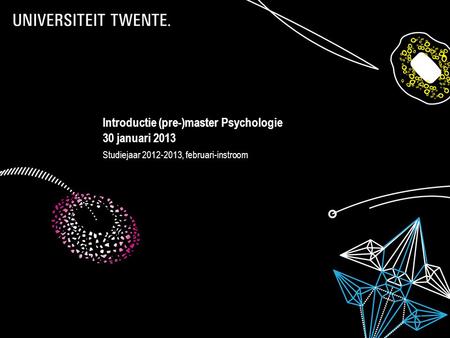 28-7-2014Presentatietitel: aanpassen via Beeld, Koptekst en voettekst 1 Introductie (pre-)master Psychologie 30 januari 2013 Studiejaar 2012-2013, februari-instroom.