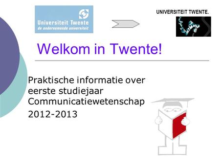 UNIVERSITEIT TWENTE. Welkom in Twente!