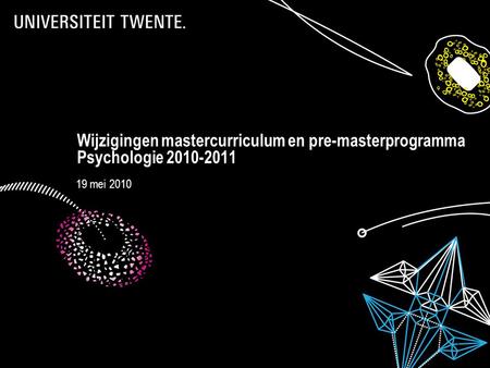 28-7-2014Presentatietitel: aanpassen via Beeld, Koptekst en voettekst 1 Wijzigingen mastercurriculum en pre-masterprogramma Psychologie 2010-2011 19 mei.