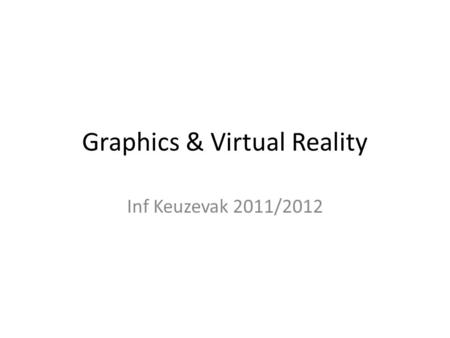 Graphics & Virtual Reality Inf Keuzevak 2011/2012.