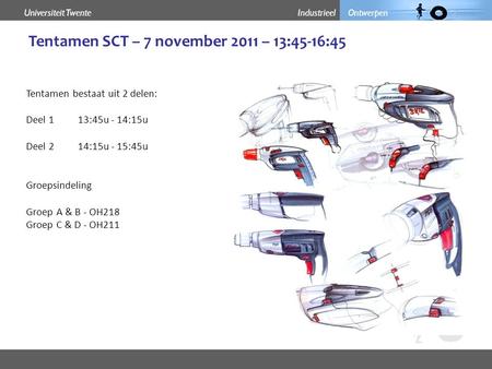 Industrieel OntwerpenUniversiteit Twente Tentamen SCT – 7 november 2011 – 13:45-16:45 Tentamen bestaat uit 2 delen: Deel 1 13:45u - 14:15u Deel 2 14:15u.