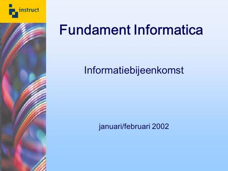 Fundament Informatica Informatiebijeenkomst januari/februari 2002.