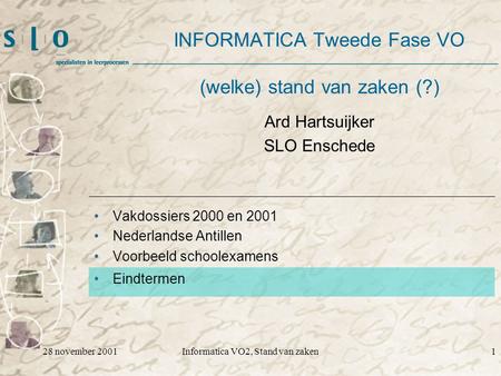 28 november 2001Informatica VO2, Stand van zaken1 INFORMATICA Tweede Fase VO (welke) stand van zaken (?) Vakdossiers 2000 en 2001 Nederlandse Antillen.