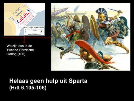 Helaas geen hulp uit Sparta (Hdt 6.105-106) We zijn dus in de Tweede Perzische Oorlog (490)