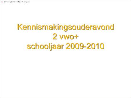 Kennismakingsouderavond 2 vwo+ schooljaar 2009-2010.