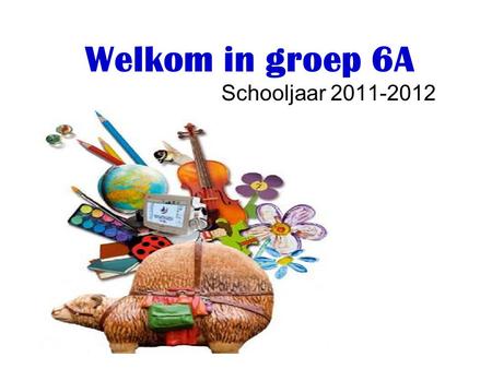Welkom in groep 6A Schooljaar 2011-2012.