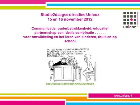 Studie2daagse directies Unicoz 15 en 16 november 2012 Communicatie, ouderbetrokkenheid, educatief partnerschap een ideale combinatie . . . . . . voor.