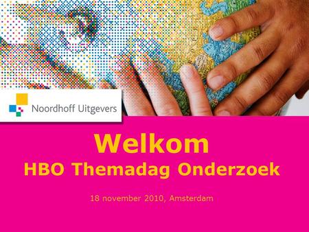 Welkom HBO Themadag Onderzoek 18 november 2010, Amsterdam