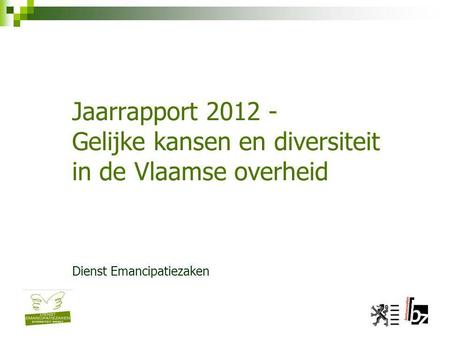 Jaarrapport 2012 - Gelijke kansen en diversiteit in de Vlaamse overheid Dienst Emancipatiezaken.