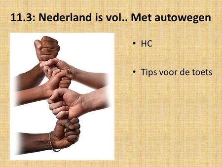 11.3: Nederland is vol.. Met autowegen HC Tips voor de toets.