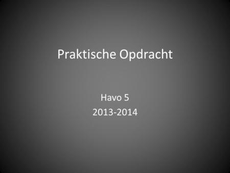Praktische Opdracht Havo 5 2013-2014. Doel van het PO Het PO dient een verdiepend karakter te hebben. Dit betekent dat in het PO voortgeborduurd wordt.