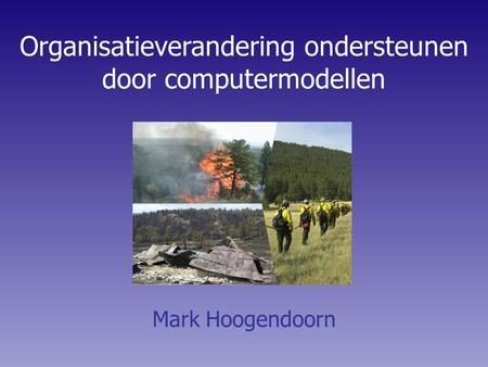 1 Organisatieverandering ondersteunen door computermodellen Mark Hoogendoorn.