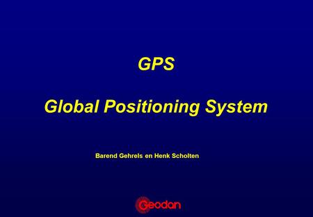 GPS Global Positioning System Barend Gehrels en Henk Scholten.
