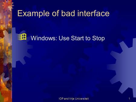 IOP and Vrije Universiteit1 Example of bad interface  Windows: Use Start to Stop.