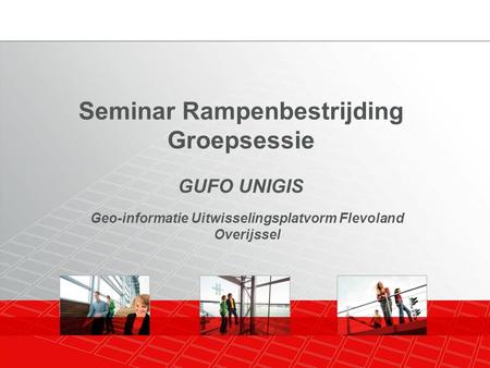 GUFO UNIGIS Seminar Rampenbestrijding Groepsessie Geo-informatie Uitwisselingsplatvorm Flevoland Overijssel.
