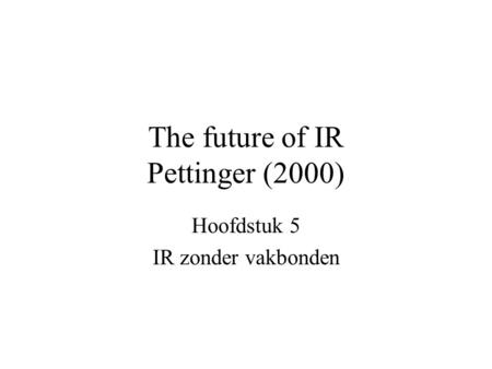 The future of IR Pettinger (2000) Hoofdstuk 5 IR zonder vakbonden.