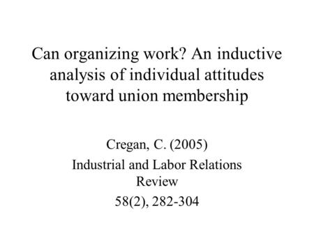 Can organizing work? An inductive analysis of individual attitudes toward union membership Cregan, C. (2005) Industrial and Labor Relations Review 58(2),