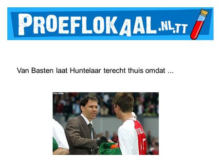Van Basten laat Huntelaar terecht thuis omdat....