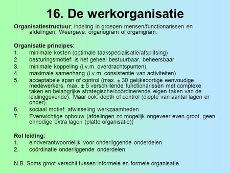 16. De werkorganisatie Organisatiestructuur: indeling in groepen mensen/functionarissen en afdelingen. Weergave: organogram of organigram. Organisatie.