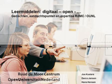 Leermiddelen: digitaal – open - … Gedachten, aandachtspunten en expertise RdMC / OUNL Jos Kusters Darco Jansen Hans Hensen.