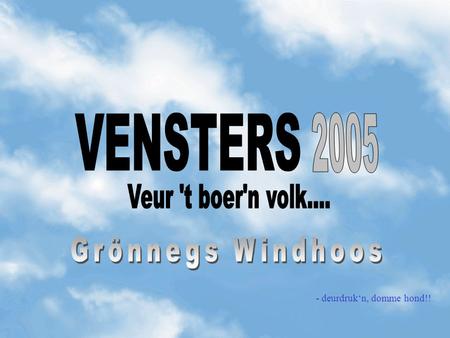 VENSTERS 2005 Grönnegs Windhoos Veur 't boer'n volk....