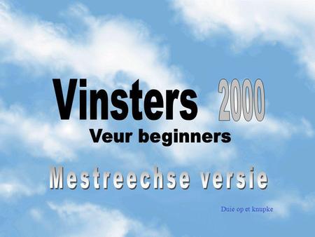Vinsters 2000 Veur beginners Mestreechse versie Duie op et knupke.