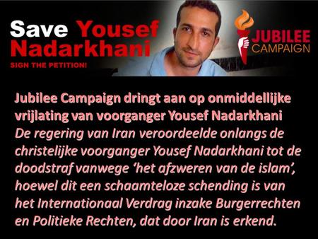 Jubilee Campaign dringt aan op onmiddellijke vrijlating van voorganger Yousef Nadarkhani De regering van Iran veroordeelde onlangs de christelijke voorganger.