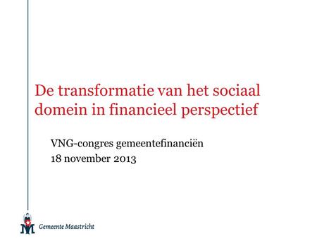 De transformatie van het sociaal domein in financieel perspectief VNG-congres gemeentefinanciën 18 november 2013.