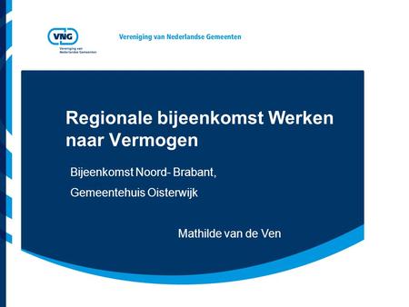 Regionale bijeenkomst Werken naar Vermogen Bijeenkomst Noord- Brabant, Gemeentehuis Oisterwijk Mathilde van de Ven.