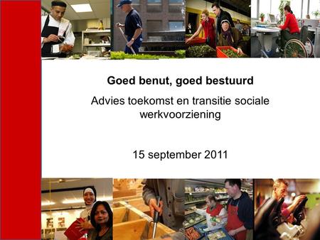 Goed benut, goed bestuurd Advies toekomst en transitie sociale werkvoorziening 15 september 2011.
