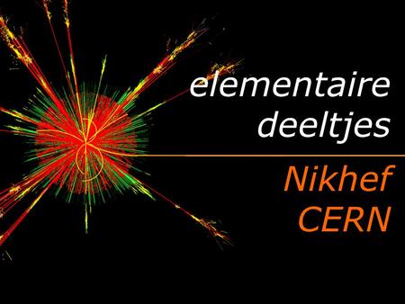 Elementaire deeltjes Nikhef CERN.